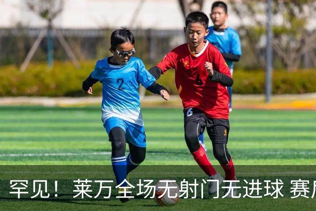 罕见！莱万全场无射门无进球 赛后遭媒体一致差评